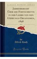 Jahresbericht Über Die Fortschritte in Der Lehre Von Den Gährungs-Organismen, 1898, Vol. 9 (Classic Reprint)