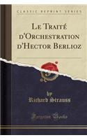 Le Traité d'Orchestration d'Hector Berlioz (Classic Reprint)