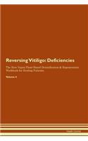 Reversing Vitiligo: Deficiencies The Raw Vegan Plant-Based Detoxification & Regeneration Workbook for Healing Patients. Volume 4