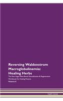 Reversing Waldenstrom Macroglobulinemia: Healing Herbs The Raw Vegan Plant-Based Detoxification & Regeneration Workbook For Healing Patients Volume 8
