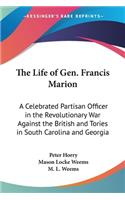 Life of Gen. Francis Marion: A Celebrated Partisan Officer in the Revolutionary War Against the British and Tories in South Carolina and Georgia