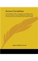 Arena Cornubiae: Or The Claims Of The Commissioners Of Woods And Forests To The Sea Coast And Banks Of Tidal Rivers In Cornwall And Devon, Examined And Considered (1(English)