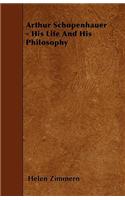 Arthur Schopenhauer - His Life And His Philosophy