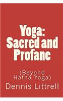 Yoga: Sacred and Profane (Beyond Hatha Yoga)