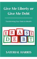 Give Me Liberty or Give Me Debt: Transforming Your Debt to Wealth