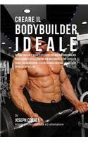 Creare il Bodybuilder Ideale: Impara Trucchi E Segreti Utilizzati Dai Migliori Bodybuilder Professionisti Ed Allenatori Per Migliorare Il Tuo Esercizio Fisico, L'alimentazione, E(Italian)