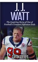 J.J. Watt: The Inspiring Story of One of Football's Greatest Defensive Ends