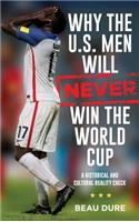 Why the U.S. Men Will Never Win the World Cup: A Historical and Cultural Reality Check