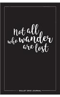 Bullet Grid Journal: Not All Who Wander Are Lost: Black, 150 Dot-Grid Pages, 5.25-X 8- Mini