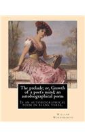 The prelude; or, Growth of a poet's mind; an autobiographical poem. By
