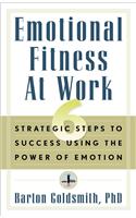 Emotional Fitness at Work: 6 Strategic Steps to Success Using the Power of Emotion