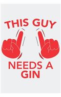 This Guy needs a GIN: This Guy needs a GIN: Notebook / Journal gift (6 x 9 inch - 110 pages - ruled)