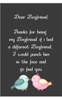 Dear Boyfriend, Thanks for being my Boyfriend. if i had a different Boyfriend, I would punch him in the face and go find you