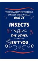 There Are Two Things I Love In This World One Is Insects The Other Isn't You: Perfect Gag Gift For A Lover Of Insects - Blank Lined Notebook Journal - 100 Pages 6 x 9 Format - Office Humour and Banter - Xmas - Secret Santa -