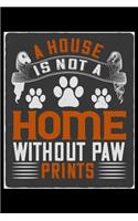 A House Is Not a Home Without Paw Prints: Breed Pet Dog Owner Notebook and Journal for Adults and Children of All Ages. Cute Adorable Book For Anyone Who Loves Dogs and Puppies.