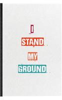 I Stand My Ground: Practical Encourage Motivation Lined Notebook/ Blank Journal For Empathy Motivating Behavior, Inspirational Saying Unique Special Birthday Gift Idea