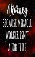 Attorney Because Miracle Worker Isn't A Job Title: The perfect gift for the professional in your life - Funny 119 page lined journal!