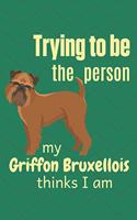 Trying to be the person my Griffon Bruxellois thinks I am: For Griffon Bruxellois Dog Fans