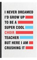 I Never Dreamed I'd Grow Up to Be a Super Cool Choir Teacher but Here I Am Crushing It