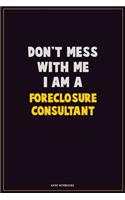 Don't Mess With Me, I Am A Foreclosure Consultant: Career Motivational Quotes 6x9 120 Pages Blank Lined Notebook Journal