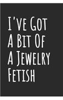 I've Got A Bit Of A Jewelry Fetish