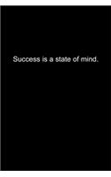 Success is a state of mind.