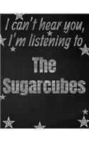 I can't hear you, I'm listening to The Sugarcubes creative writing lined notebook: Promoting band fandom and music creativity through writing...one day at a time