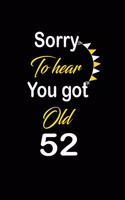 Sorry To hear You got Old 52: funny and cute blank lined journal Notebook, Diary, planner Happy 52nd fifty-second Birthday Gift for fifty two year old daughter, son, boyfriend, g