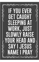 If You Ever Get Caught Sleeping at Work, Just Slowly Raise Your Head and Say I Jesus Name I Pray: Funny Blank Lined Ofiice Journals For Friend or Coworkers