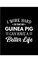 I Work Hard So That My Guinea Pig Can Have a Better Life: Guinea Pig Gift for People Who Love Guinea Pigs - Funny Saying on Black and White Cover Design - Blank Lined Journal or Notebook