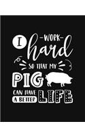 I Work Hard So That My Pig Can Have a Better Life: Pig Gift for People Who Love Their Pet Pig - Funny Saying with Cute Graphics Cover Design - Blank Lined Journal or Notebook