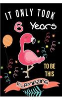 It Took Me 6 Years To Be This Flamazing: Cute Flamingo Gift For Flamingo Lovers: Funny Black and Pink Flamingo Journal for 6 Year Old Girls