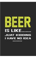 Beer Is Like....... Just Kidding I Have No Idea.......: Line Journal, Diary Or Notebook For Beer Lover. 110 Story Paper Pages. 6 in x 9 in Cover.