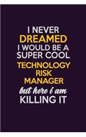 I Never Dreamed I Would Be A Super cool Technology Risk Manager But Here I Am Killing It: Career journal, notebook and writing journal for encouraging men, women and kids. A framework for building your career.