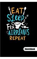Eat Sleep Fix Airplanes Repeat. Sketchbook