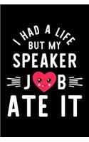 I Had A Life But My Speaker Job Ate It: Hilarious & Funny Journal for Speaker - Funny Christmas & Birthday Gift Idea for Speaker - Speaker Notebook - 100 pages 6x9 inches