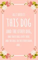 All I Need Is This Dog And That Other Dog, And Those Dogs Over There, And The Dogs In The Other Room, And...