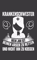 Krankenschwester Mein Job ist deinen Arsch zu retten und nicht ihn zu küssen