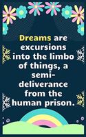 Dreams are excursions into the limbo of things, a semi-deliverance from the human prison