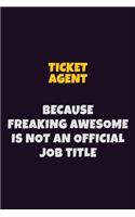 Ticket Agent, Because Freaking Awesome Is Not An Official Job Title: 6X9 Career Pride Notebook Unlined 120 pages Writing Journal