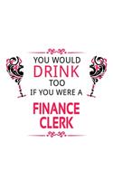 You Would Drink Too If You Were A Finance Clerk: Personal Finance Clerk Notebook, Finance Assistant Journal Gift, Diary, Doodle Gift or Notebook - 6 x 9 Compact Size, 109 Blank Lined Pages