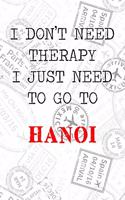 I Don't Need Therapy I Just Need To Go To Hanoi: 6x9" Lined Travel Stamps Notebook/Journal Funny Gift Idea For Travellers, Explorers, Backpackers, Campers, Tourists, Holiday Memory Book