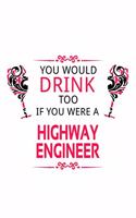 You Would Drink Too If You Were A Highway Engineer: Best Highway Engineer Notebook, Journal Gift, Diary, Doodle Gift or Notebook - 6 x 9 Compact Size- 109 Blank Lined Pages
