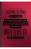 Talking Behind My Back Means You Fear My Presence Enough to Not Say It to My Face: Funny Lined Adult Humor Notebook/ Journal, Graduation Appreciation Souvenir Inspiration Gag Gift, Superb Graphic 110 Pages