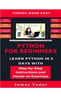 Python for Beginners: Learn Python in 5 Days with Step-By-Step Guidance and Hands-On Exercises