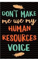 Don't Make Me Use My Human Resources Voice: Gag Gift for Human Resources Employee Notebook Book - Office Gag Gifts for HR Department - Funny HR Director Gag Gifts for Men or Women - 6 x 9 Wide