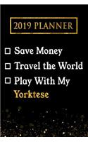2019 Planner: Save Money, Travel the World, Play with My Yorktese: 2019 Yorktese Planner