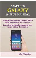 Samsung Galaxy S9 Plus Manual: Simplified Samsung Galaxy S9/S9 Plus User Guide for Seniors: Learning to Handle Stunning Features Within 5 Minutes