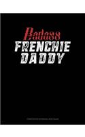 Badass Frenchie Daddy: Composition Notebook: Wide Ruled(1189 Composition Notebook: Wide Ruled)