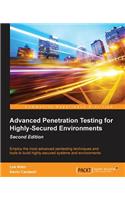 Advanced Penetration Testing for Highly-Secured Environments, Second Edition